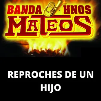 Reproches de Un Hijo by Banda Hermanos Mateos