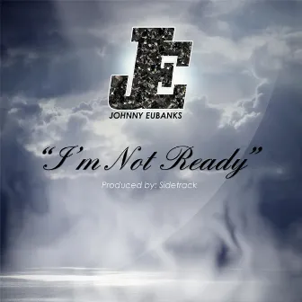 I'm Not Ready by Johnny Eubanks