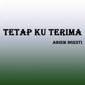 Tetap Ku Terima by Abiem Ngesti