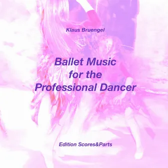 Ballet Music for the Professional Dancer by Klaus Bruengel