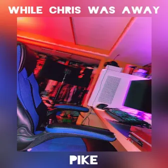 While Chris Was Away by Pike