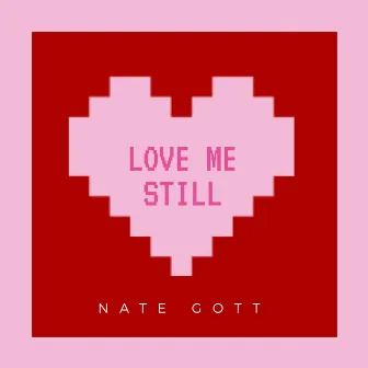 Love Me Still by Nate Gott