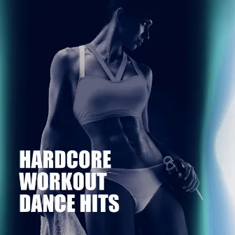 Hardcore Workout Dance Hits by Workout Buddy