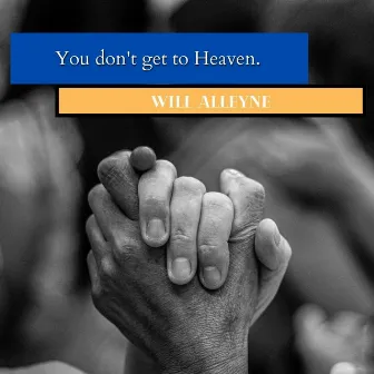 You don't get to heaven. by Will Alleyne