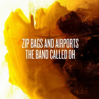 Zip Bags and Airports by The band called Oh