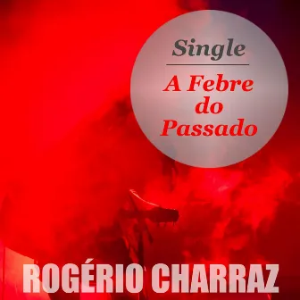 A Febre do Passado by Rogério Charraz