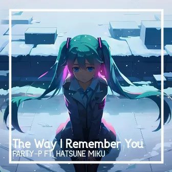 The Way I Remember You by Party-P