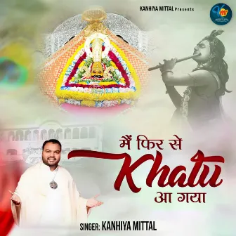 Main Phir Se Khatu Aa Gaya by Kanhiya Mittal