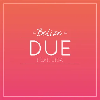 Due (feat. Disa) by ≈ Belize ≈