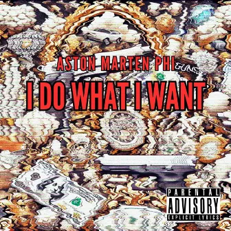 I Do What I Want by Aston Marten Phi