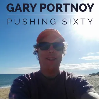 Pushing Sixty by Gary Portnoy