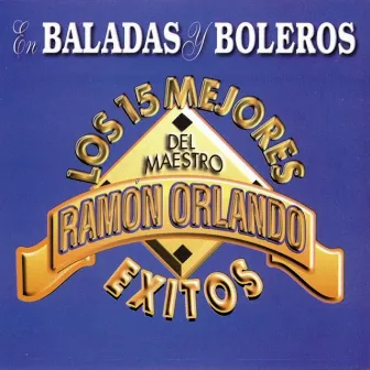 En Baladas y Boleros: Los 15 Mejores Exitos del Maestro by Ramón Orlando