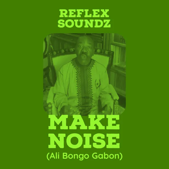 Make Noise (Ali Bongo Gabon)