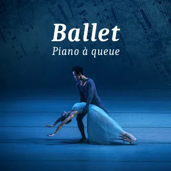 Ballet: Piano à queue (La danse sur les pointes, La danseuse classique, Exercices à la barre, Musique piano francaise instrumentale) by Musique de Ballet Académie