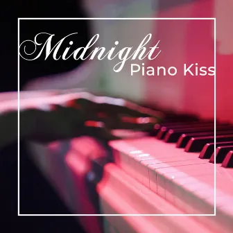 Midnight Piano Kiss: 2020 Collection of New Piano Only Music by Romantic Jazz Piano Music Academy