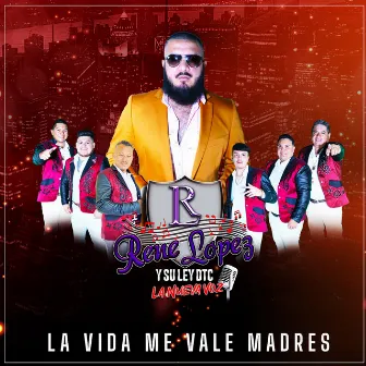 La Vida Me Vale Madres by Rene Lopez y Su Ley DTC