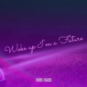 Woke up I'm a Future by Hibi Habi