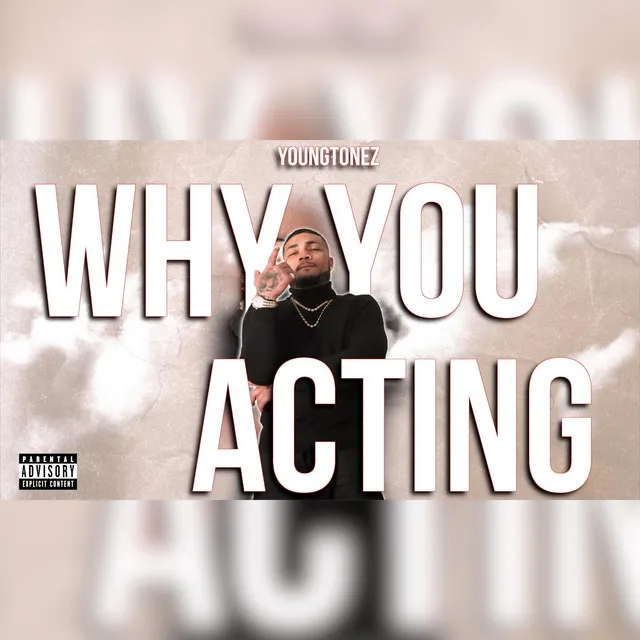 WHY YOU ACTING