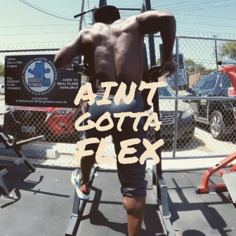 Aint Gotta Flex by Darnell B