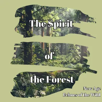 The Spirit of the Forest: New Age Echoes of the Wild by Relaxaction