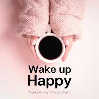 Relaxing Morning Coffee Jazz Playlist by Wake Up Happy