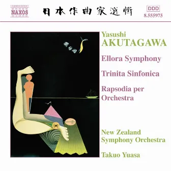 Akutagawa: Ellora Symphony / Trinita Sinfonica / Rhapsody by Yasushi Akutagawa