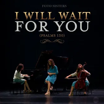 I Will Wait for You (Psalms 130) by Foto Sisters