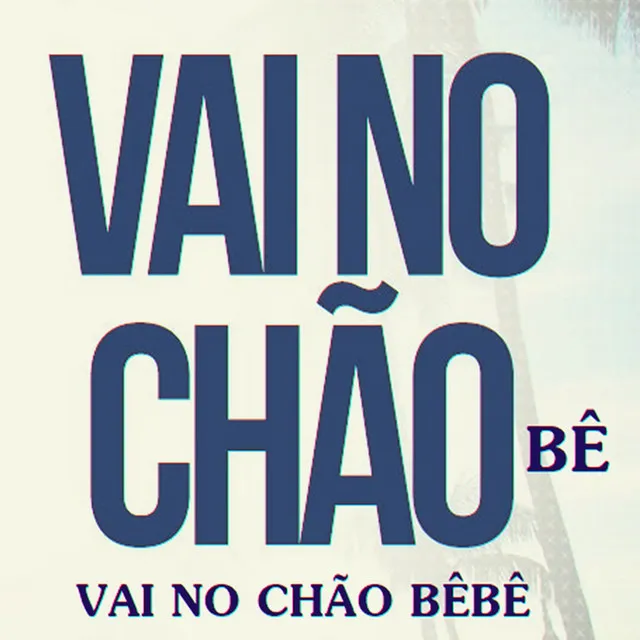 Vai no Chão Bê, Vai no Chão Bêbê