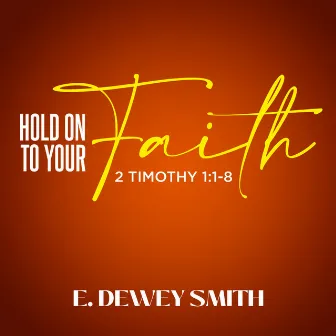 Hold on to Your Faith by E. Dewey Smith