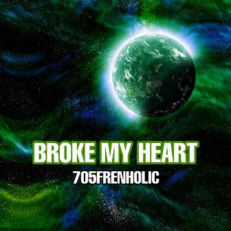 Broke My Heart by 705Frenholic