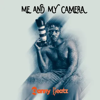 Me And My Camera by Danny Beatz