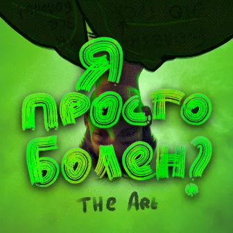 Я ПРОСТО БОЛЕН? by The Art