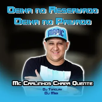 Deixa no Reservado Deixa no Privado by Mc Carlinhos Chapa Quente