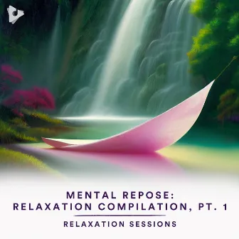 Mental Repose: Relaxation Compilation, Pt. 1 by Relaxation Sessions