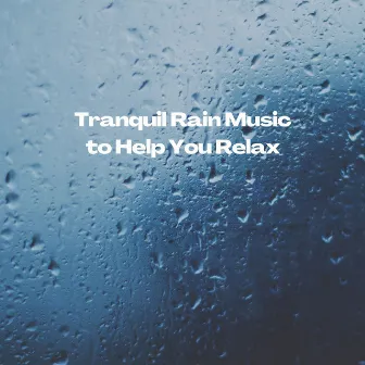 Tranquil Rain Music to Help You Relax by Relaxation Bliss