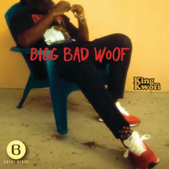 Bigg Bad Woof by King Kwofi