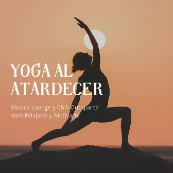 Yoga al Atardecer: Música Lounge y Chill Out que te Hará Relajarte y Motivarte by Pueblo del Mar