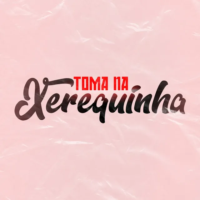 Toma Na Xerequinha