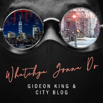 Whatchya Gonna Do by Gideon King & City Blog