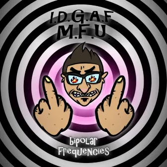 I.D.G.A.F M.F.U by Bipolar Frequencies