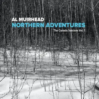 Northern Adventures - The Canada Sessions, Vol. 1 by Al Muirhead