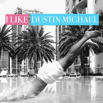 I LIKE by Dustin Michael