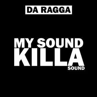 My Sound Killa Sound (Original Mix) by Da Ragga