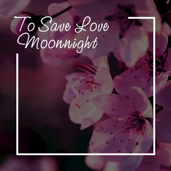 To Save Love (Chillout Mix) by Moonnight