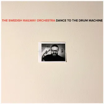 Dance To The Drum Machine by The Swedish Railway Orchestra