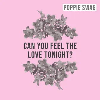 Can You Feel The Love Tonight? by Poppie Swag