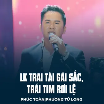 LK Trai Tài Gái Sắc, Trái Tim Rơi Lệ by Phúc Toàn