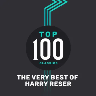 Top 100 Classics - The Very Best of Harry Reser by Harry Reser