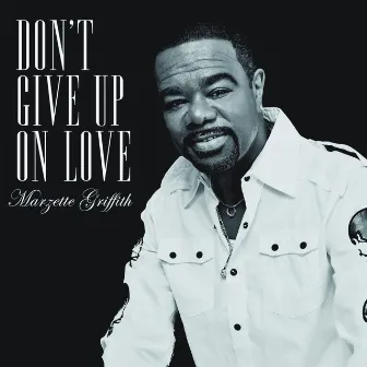 Don't Give up on Love by Marzette Griffith