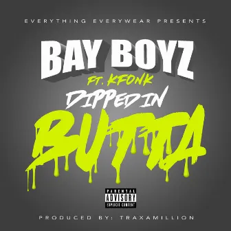 Dipped in Butta (feat. K Fonk) by BAY BOYZ